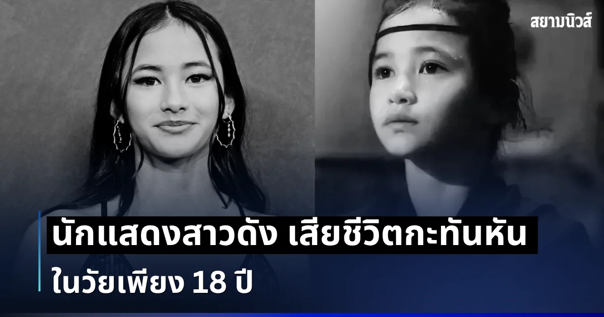 ช็อกวงการ! นักแสดงสาวดัง เสียชีวิตกะทันหัน ในวัยเพียง 18 ปี